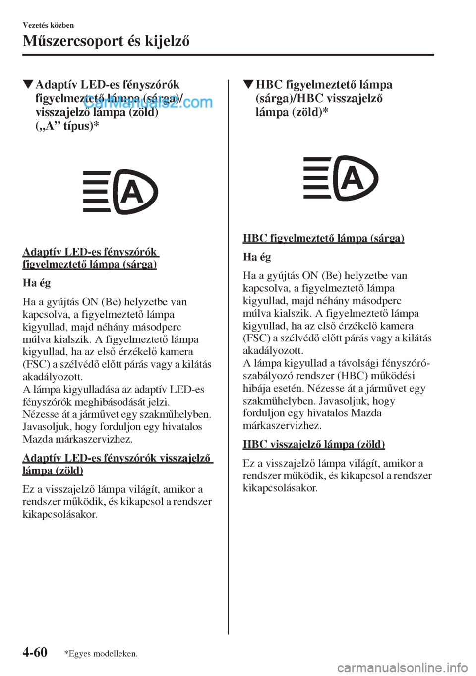 MAZDA MODEL CX-5 2015  Kezelési útmutató (in Hungarian) 4-60
Vezetés közben
M&szercsoport és kijelz
�WAdaptív LED-es fényszórók 
figyelmeztet lámpa (sárga)/
visszajelz lámpa (zöld) 
(„A” típus)*
Adaptív LED-es fényszórók 
figyelm