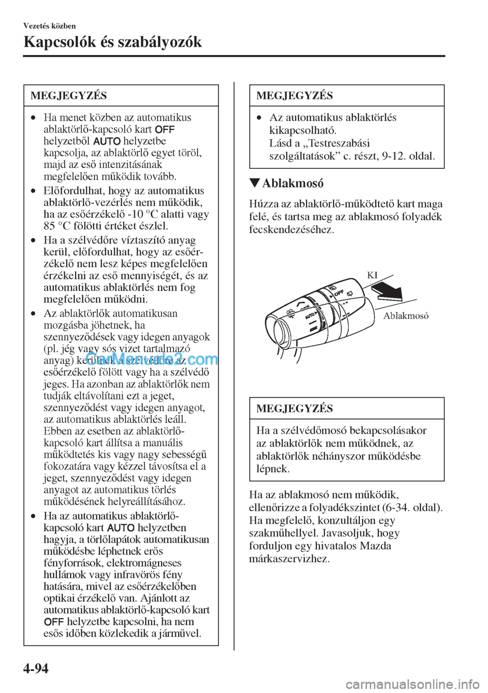 MAZDA MODEL CX-5 2015  Kezelési útmutató (in Hungarian) 4-94
Vezetés közben
Kapcsolók és szabályozók
�WAblakmosó
Húzza az ablaktörl-m&ködtet kart maga 
felé, és tartsa meg az ablakmosó folyadék 
fecskendezéséhez.
Ha az ablakmosó nem m