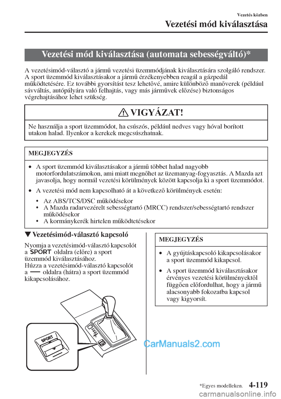 MAZDA MODEL CX-5 2015  Kezelési útmutató (in Hungarian) 4-119
Vezetés közben
Vezetési mód kiválasztása
A vezetésimód-választó a járm& vezetési üzemmódjának kiválasztására szolgáló rendszer. 
A sport üzemmód kiválasztásakor a járm