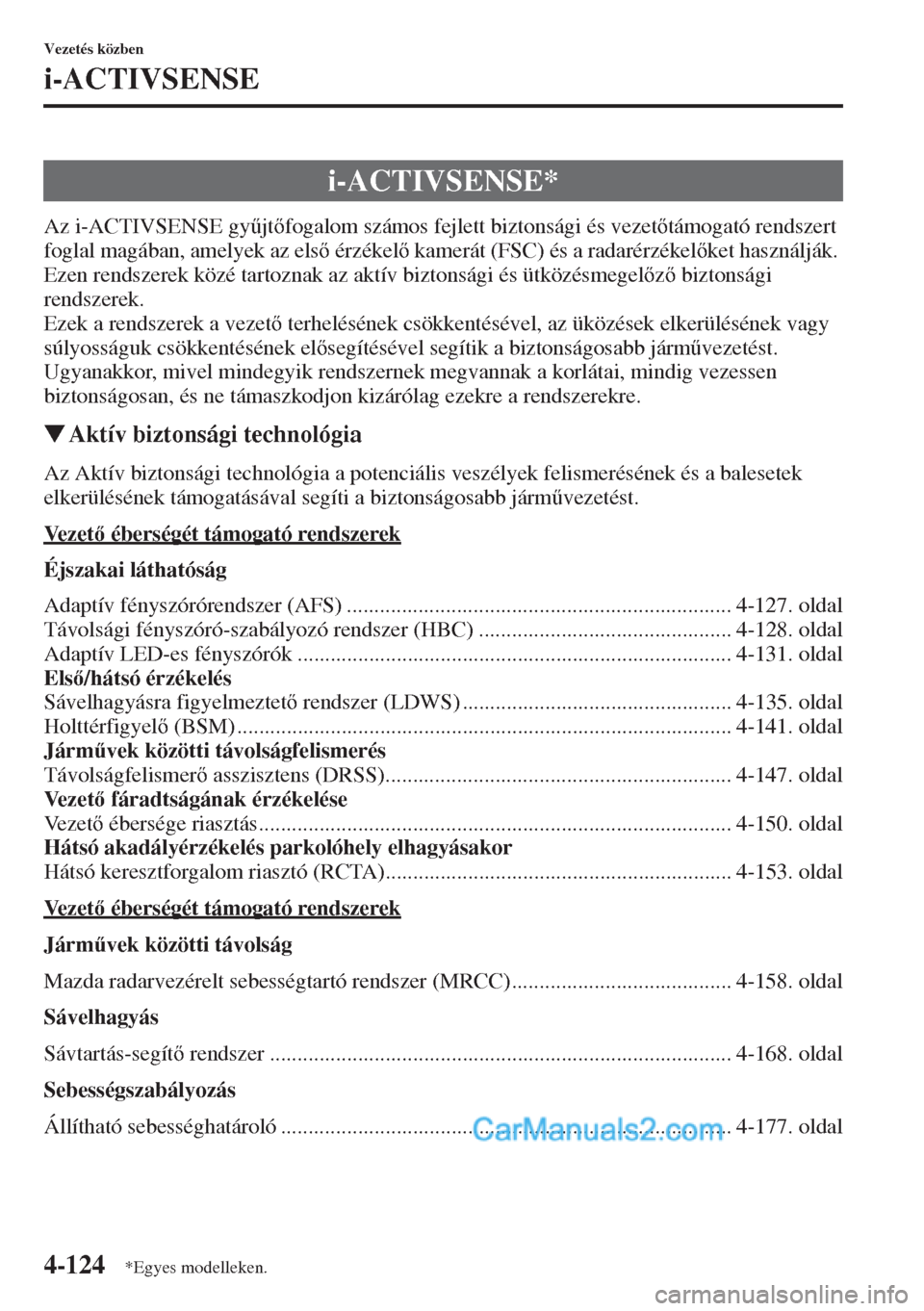 MAZDA MODEL CX-5 2015  Kezelési útmutató (in Hungarian) 4-124
Vezetés közben
i-ACTIVSENSE
Az i-ACTIVSENSE gy&jtfogalom számos fejlett biztonsági és vezettámogató rendszert 
foglal magában, amelyek az els érzékel kamerát (FSC) és a rada