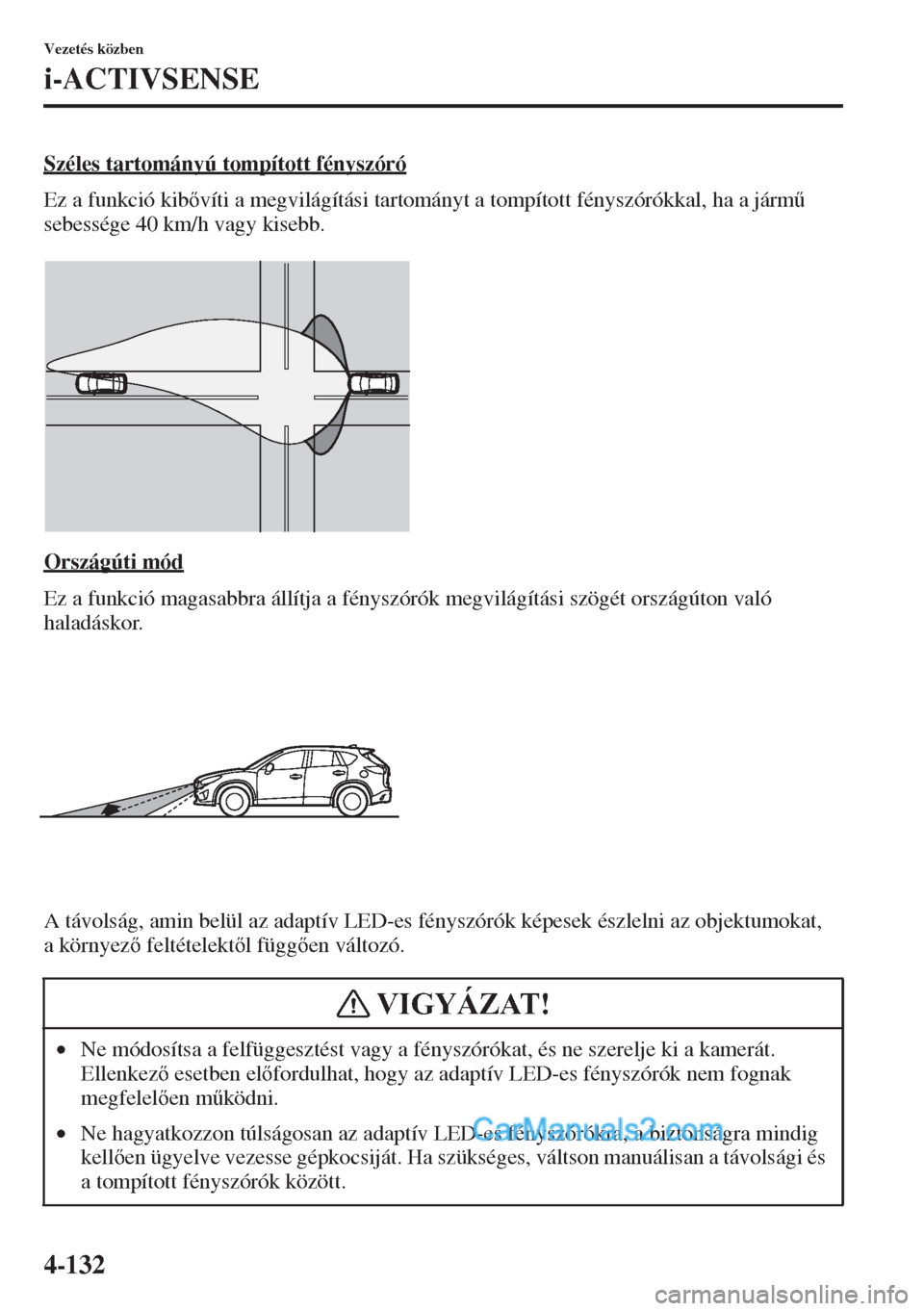 MAZDA MODEL CX-5 2015  Kezelési útmutató (in Hungarian) 4-132
Vezetés közben
i-ACTIVSENSE
Széles tartományú tompított fényszóró
Ez a funkció kibvíti a megvilágítási tartományt a tompított fényszórókkal, ha a járm& 
sebessége 40 km/h