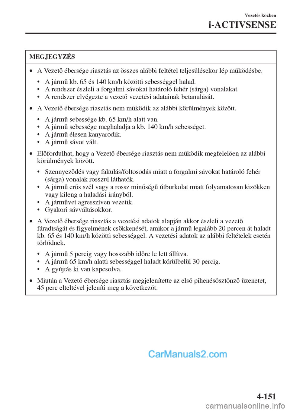 MAZDA MODEL CX-5 2015  Kezelési útmutató (in Hungarian) 4-151
Vezetés közben
i-ACTIVSENSE
MEGJEGYZÉS
•A Vezet ébersége riasztás az összes alábbi feltétel teljesülésekor lép m&ködésbe.
•A járm& kb. 65 és 140 km/h közötti sebességg
