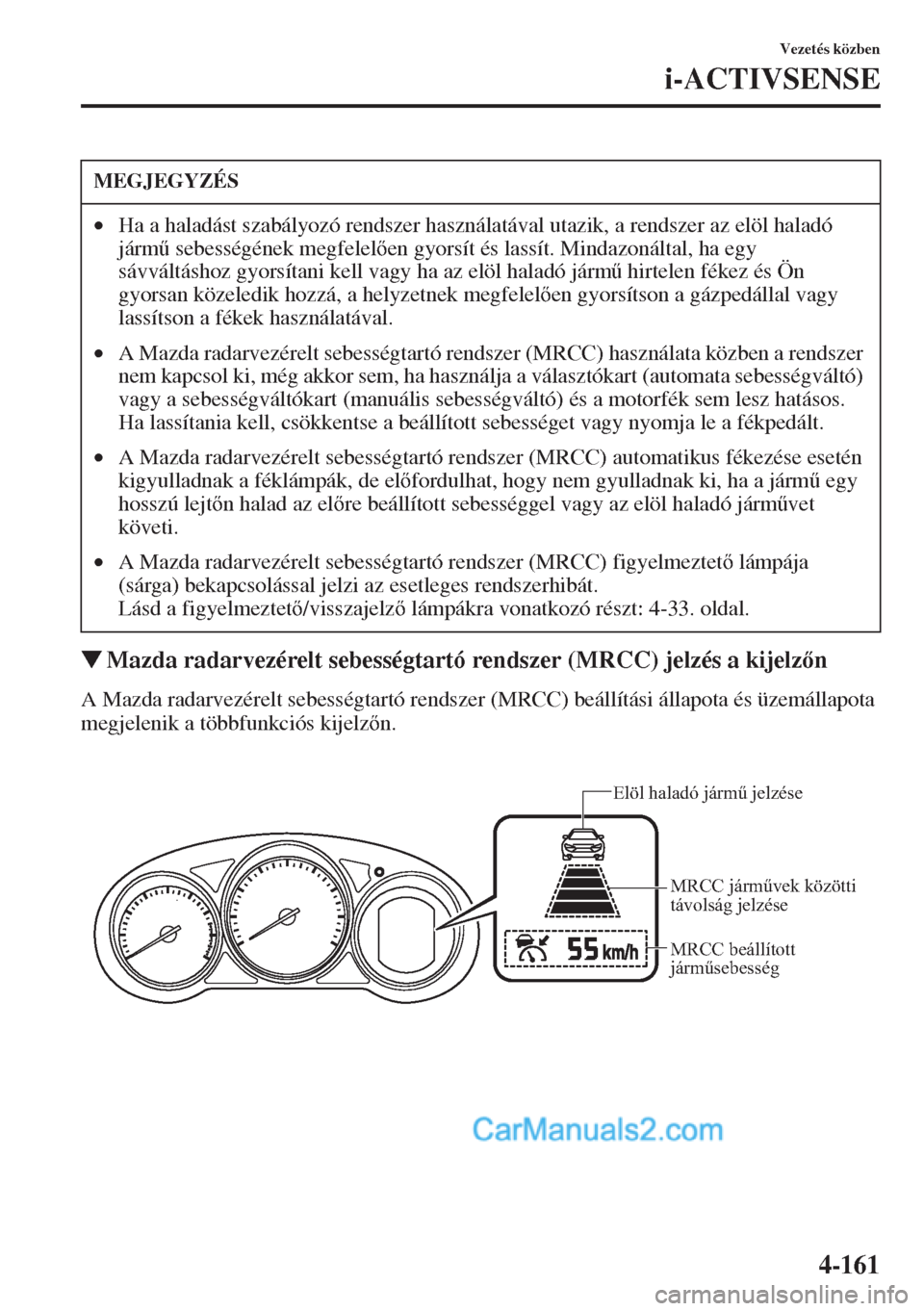 MAZDA MODEL CX-5 2015  Kezelési útmutató (in Hungarian) 4-161
Vezetés közben
i-ACTIVSENSE
�WMazda radarvezérelt sebességtartó rendszer (MRCC) jelzés a kijelzn
A Mazda radarvezérelt sebességtartó rendszer (MRCC) beállítási állapota és üzem