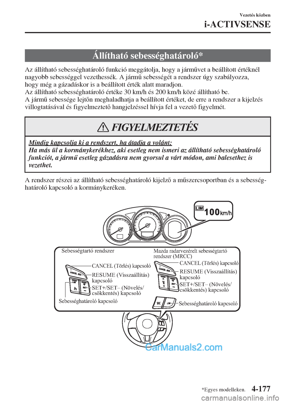 MAZDA MODEL CX-5 2015  Kezelési útmutató (in Hungarian) 4-177
Vezetés közben
i-ACTIVSENSE
Az állítható sebességhatároló funkció meggátolja, hogy a járm&vet a beállított értéknél 
nagyobb sebességgel vezethessék. A járm& sebességét a 