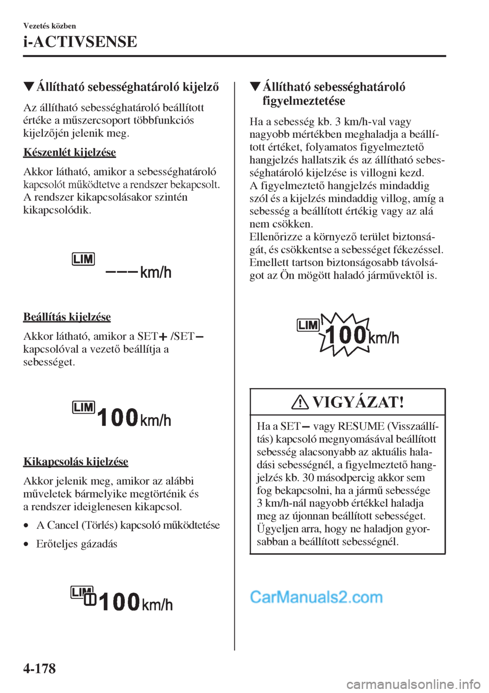 MAZDA MODEL CX-5 2015  Kezelési útmutató (in Hungarian) 4-178
Vezetés közben
i-ACTIVSENSE
�WÁllítható sebességhatároló kijelz
Az állítható sebességhatároló beállított 
értéke a m&szercsoport többfunkciós 
kijelzjén jelenik meg.
K
