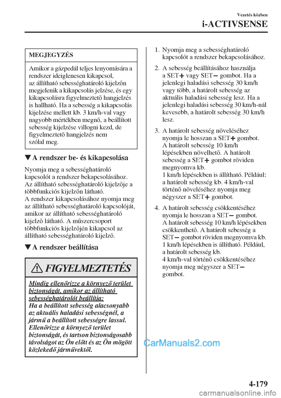 MAZDA MODEL CX-5 2015  Kezelési útmutató (in Hungarian) 4-179
Vezetés közben
i-ACTIVSENSE
�WA rendszer be- és kikapcsolása
Nyomja meg a sebességhatároló 
kapcsolót a rendszer bekapcsolásához. 
Az állítható sebességhatároló kijelzje a 
tö