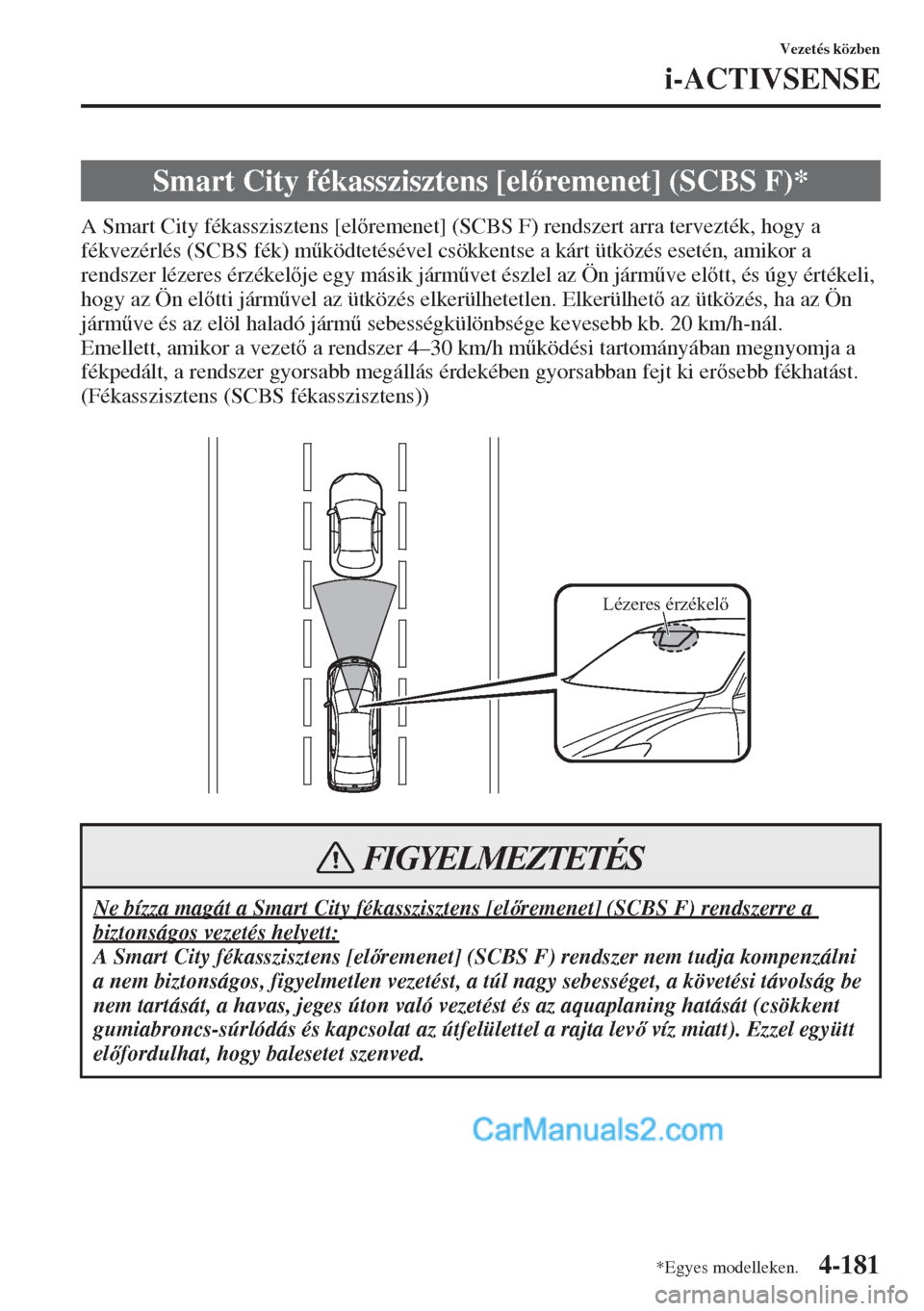 MAZDA MODEL CX-5 2015  Kezelési útmutató (in Hungarian) 4-181
Vezetés közben
i-ACTIVSENSE
A Smart City fékasszisztens [elremenet] (SCBS F) rendszert arra tervezték, hogy a 
fékvezérlés (SCBS fék) m&ködtetésével csökkentse a kárt ütközés 