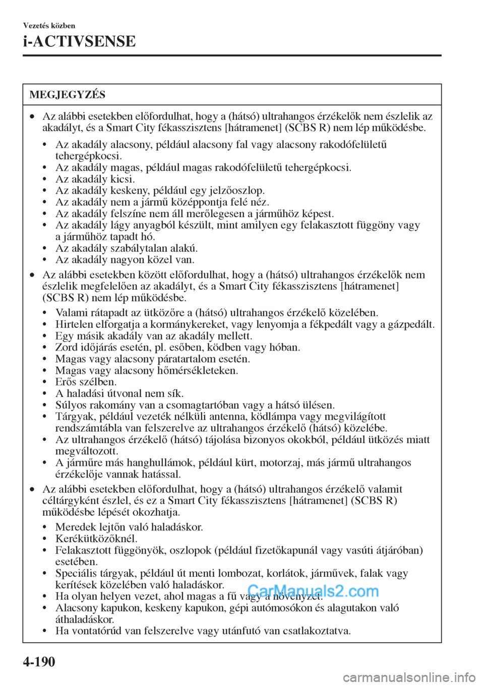 MAZDA MODEL CX-5 2015  Kezelési útmutató (in Hungarian) 4-190
Vezetés közben
i-ACTIVSENSE
MEGJEGYZÉS
•Az alábbi esetekben elfordulhat, hogy a (hátsó) ultrahangos érzékelk nem észlelik az 
akadályt, és a Smart City fékasszisztens [hátrame