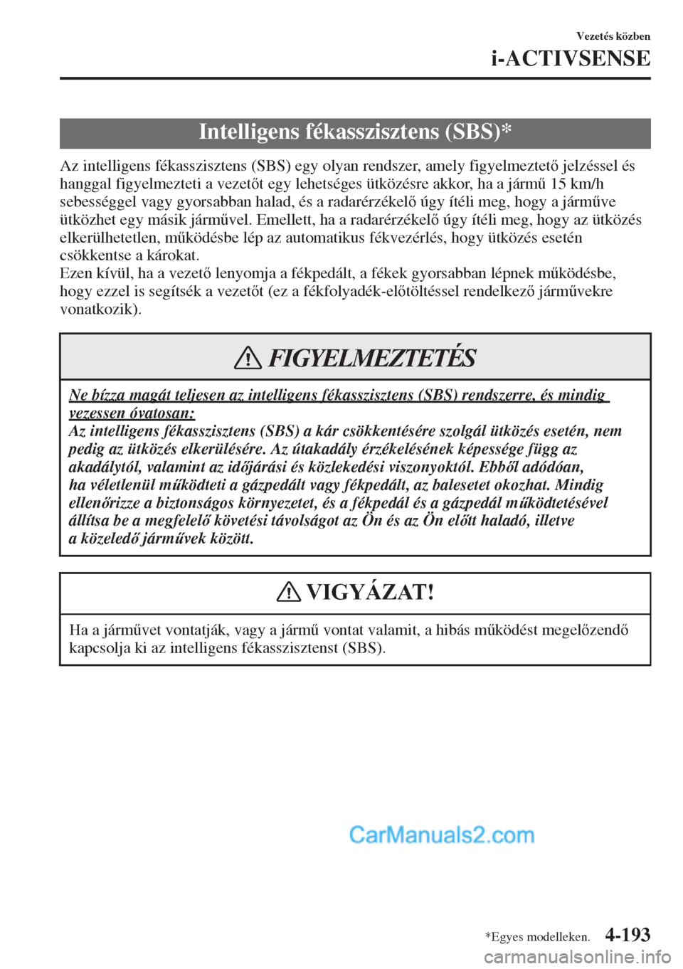 MAZDA MODEL CX-5 2015  Kezelési útmutató (in Hungarian) 4-193
Vezetés közben
i-ACTIVSENSE
Az intelligens fékasszisztens (SBS) egy olyan rendszer, amely figyelmeztet jelzéssel és 
hanggal figyelmezteti a vezett egy lehetséges ütközésre akkor, h