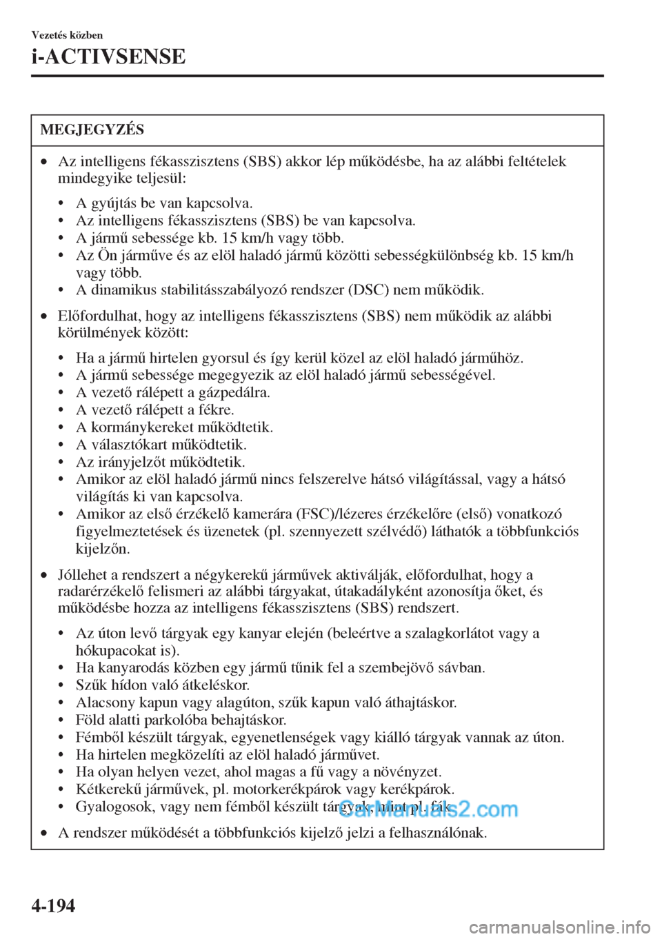 MAZDA MODEL CX-5 2015  Kezelési útmutató (in Hungarian) 4-194
Vezetés közben
i-ACTIVSENSE
MEGJEGYZÉS
•Az intelligens fékasszisztens (SBS) akkor lép m&ködésbe, ha az alábbi feltételek 
mindegyike teljesül:
• A gyújtás be van kapcsolva.
• 