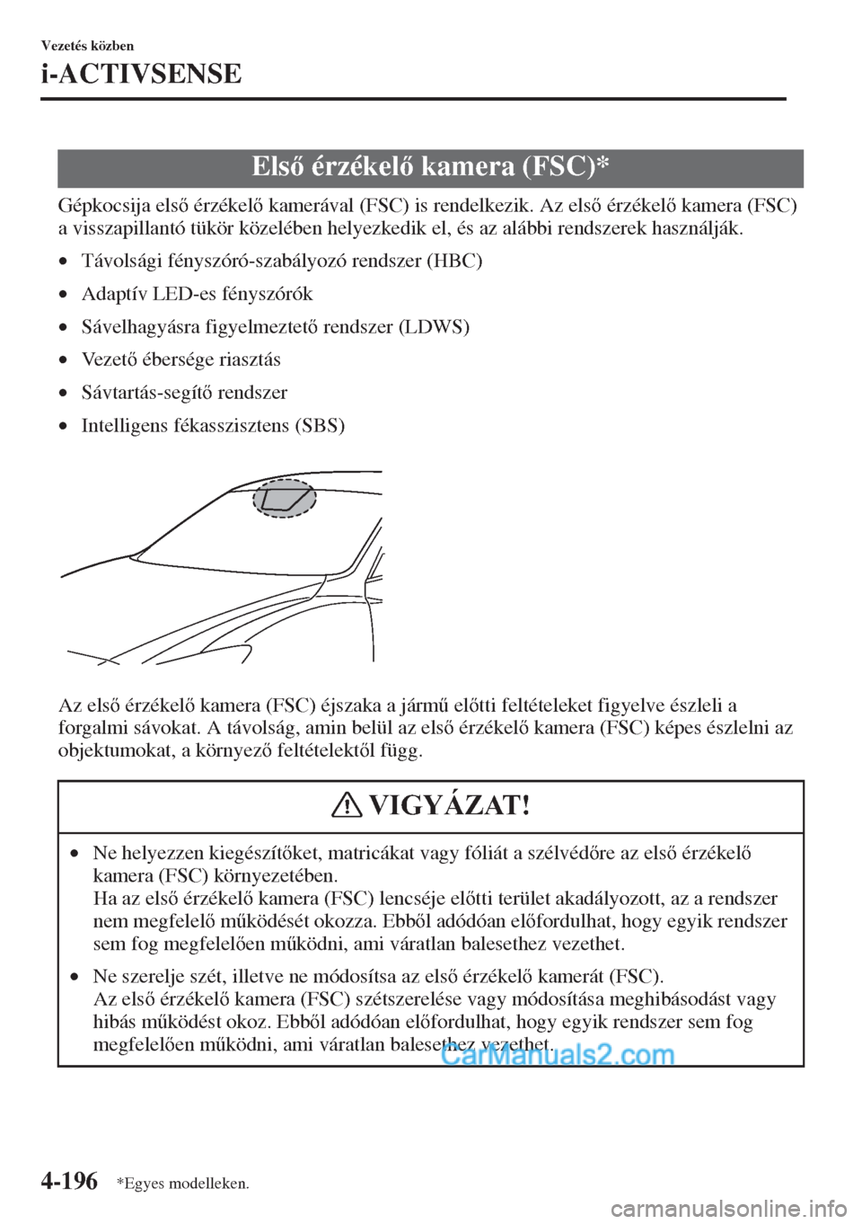 MAZDA MODEL CX-5 2015  Kezelési útmutató (in Hungarian) 4-196
Vezetés közben
i-ACTIVSENSE
Gépkocsija els érzékel kamerával (FSC) is rendelkezik. Az els érzékel kamera (FSC) 
a visszapillantó tükör közelében helyezkedik el, és az aláb