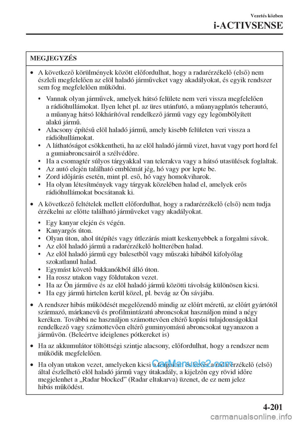 MAZDA MODEL CX-5 2015  Kezelési útmutató (in Hungarian) 4-201
Vezetés közben
i-ACTIVSENSE
MEGJEGYZÉS
•A következ körülmények között elfordulhat, hogy a radarérzékel (els) nem 
észleli megfelelen az elöl haladó járm&veket vagy ak