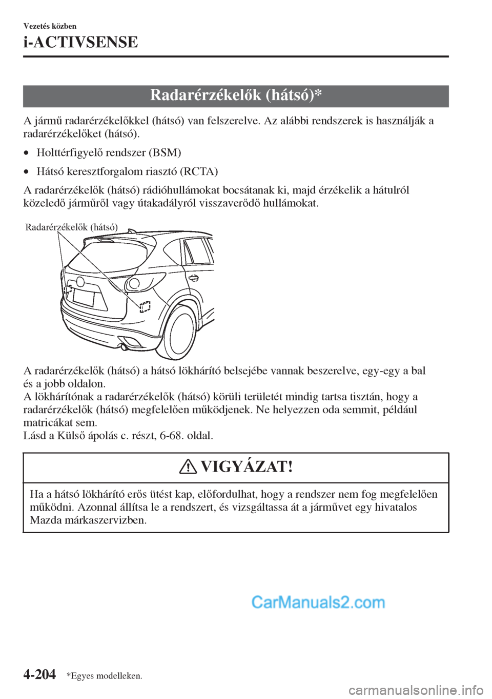 MAZDA MODEL CX-5 2015  Kezelési útmutató (in Hungarian) 4-204
Vezetés közben
i-ACTIVSENSE
A járm& radarérzékelkkel (hátsó) van felszerelve. Az alábbi rendszerek is használják a 
radarérzékelket (hátsó).
•Holttérfigyel rendszer (BSM)