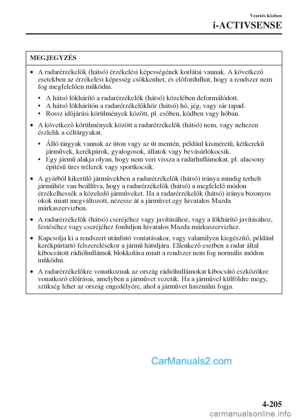 MAZDA MODEL CX-5 2015  Kezelési útmutató (in Hungarian) 4-205
Vezetés közben
i-ACTIVSENSE
MEGJEGYZÉS
•A radarérzékelk (hátsó) érzékelési képességének korlátai vannak. A következ 
esetekben az érzékelési képesség csökkenhet, és e