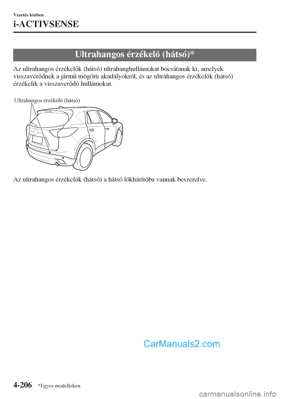 MAZDA MODEL CX-5 2015  Kezelési útmutató (in Hungarian) 4-206
Vezetés közben
i-ACTIVSENSE
Az ultrahangos érzékelk (hátsó) ultrahanghullámokat bocsátanak ki, amelyek 
visszaverdnek a járm& mögötti akadályokról, és az ultrahangos érzékel