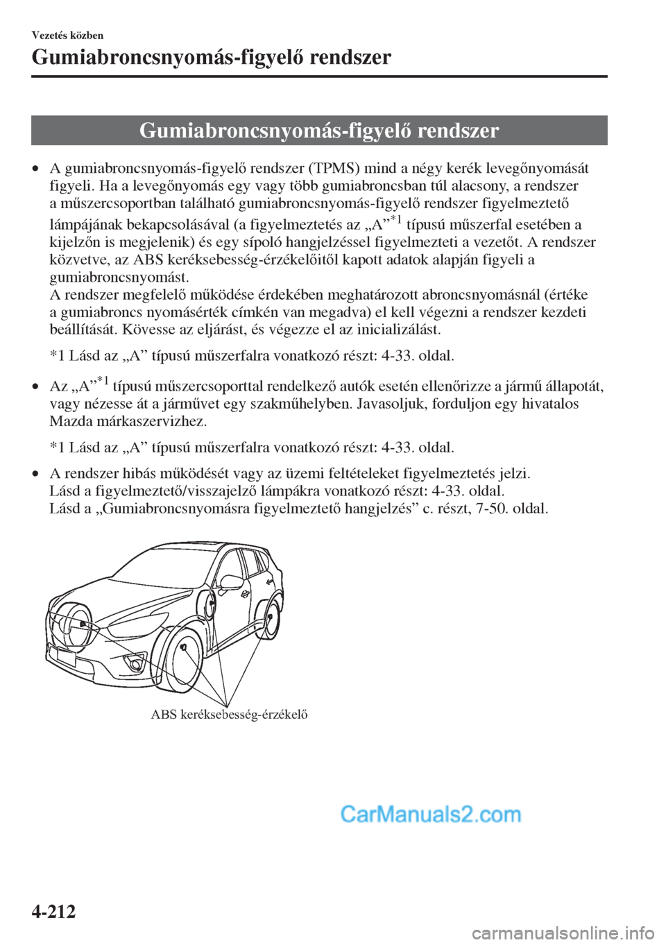 MAZDA MODEL CX-5 2015  Kezelési útmutató (in Hungarian) 4-212
Vezetés közben
Gumiabroncsnyomás-figyel rendszer
•A gumiabroncsnyomás-figyel rendszer (TPMS) mind a négy kerék levegnyomását 
figyeli. Ha a levegnyomás egy vagy több gumiabro