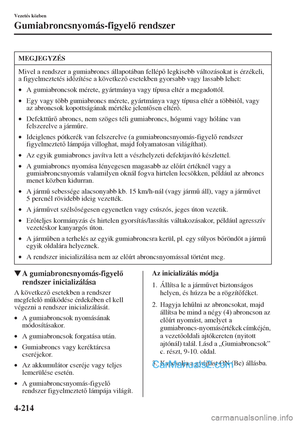 MAZDA MODEL CX-5 2015  Kezelési útmutató (in Hungarian) 4-214
Vezetés közben
Gumiabroncsnyomás-figyel rendszer
�WA gumiabroncsnyomás-figyel 
rendszer inicializálása
A következ esetekben a rendszer 
megfelel m&ködése érdekében el kell 
v