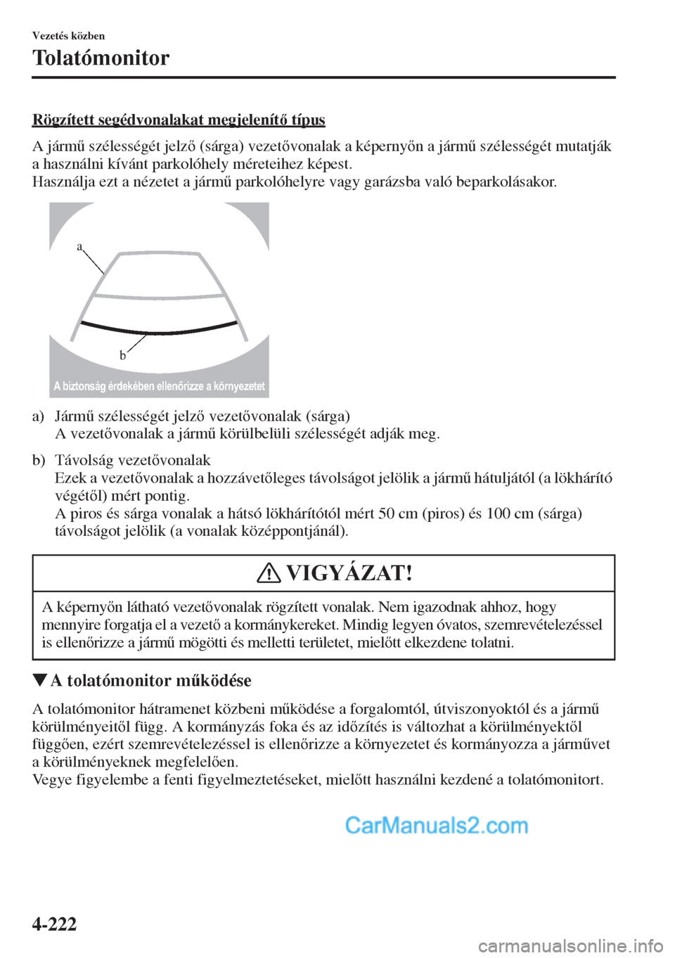MAZDA MODEL CX-5 2015  Kezelési útmutató (in Hungarian) 4-222
Vezetés közben
Tolatómonitor
Rögzített segédvonalakat megjelenít típus
A járm& szélességét jelz (sárga) vezetvonalak a képernyn a járm& szélességét mutatják 
a haszn