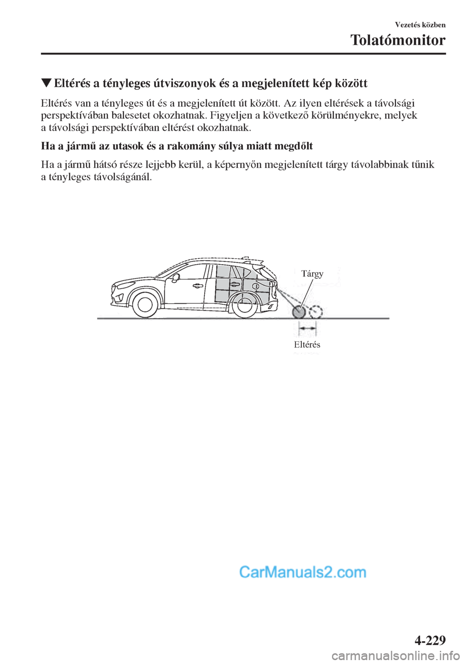 MAZDA MODEL CX-5 2015  Kezelési útmutató (in Hungarian) 4-229
Vezetés közben
Tolatómonitor
�WEltérés a tényleges útviszonyok és a megjelenített kép között
Eltérés van a tényleges út és a megjelenített út között. Az ilyen eltérések a 