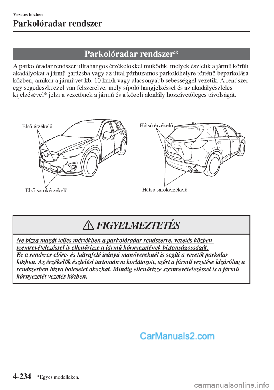 MAZDA MODEL CX-5 2015  Kezelési útmutató (in Hungarian) 4-234
Vezetés közben
Parkolóradar rendszer
A parkolóradar rendszer ultrahangos érzékelkkel m&ködik, melyek észlelik a járm& körüli 
akadályokat a járm& garázsba vagy az úttal párh