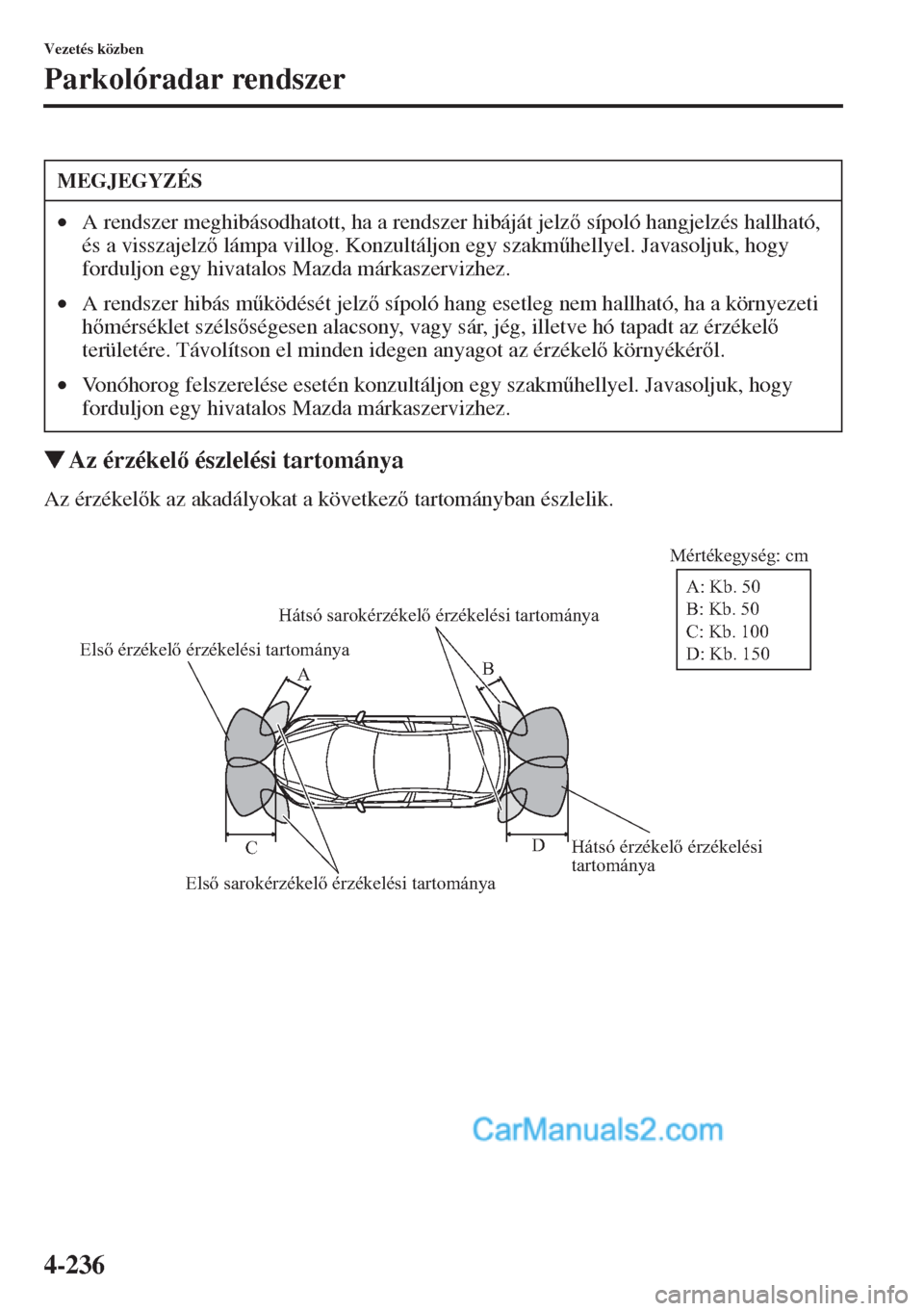 MAZDA MODEL CX-5 2015  Kezelési útmutató (in Hungarian) 4-236
Vezetés közben
Parkolóradar rendszer
�WAz érzékel észlelési tartománya
Az érzékelk az akadályokat a következ tartományban észlelik.
MEGJEGYZÉS
•A rendszer meghibásodhatot
