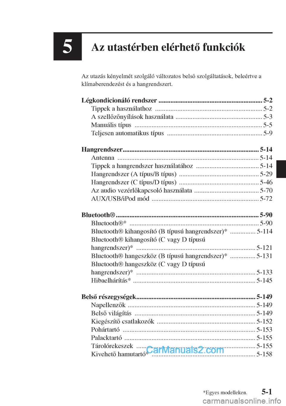 MAZDA MODEL CX-5 2015  Kezelési útmutató (in Hungarian) 5-1
5Az utastérben elérhet funkciók
Az utazás kényelmét szolgáló változatos bels szolgáltatások, beleértve a 
klímaberendezést és a hangrendszert.
Légkondicionáló rendszer ......