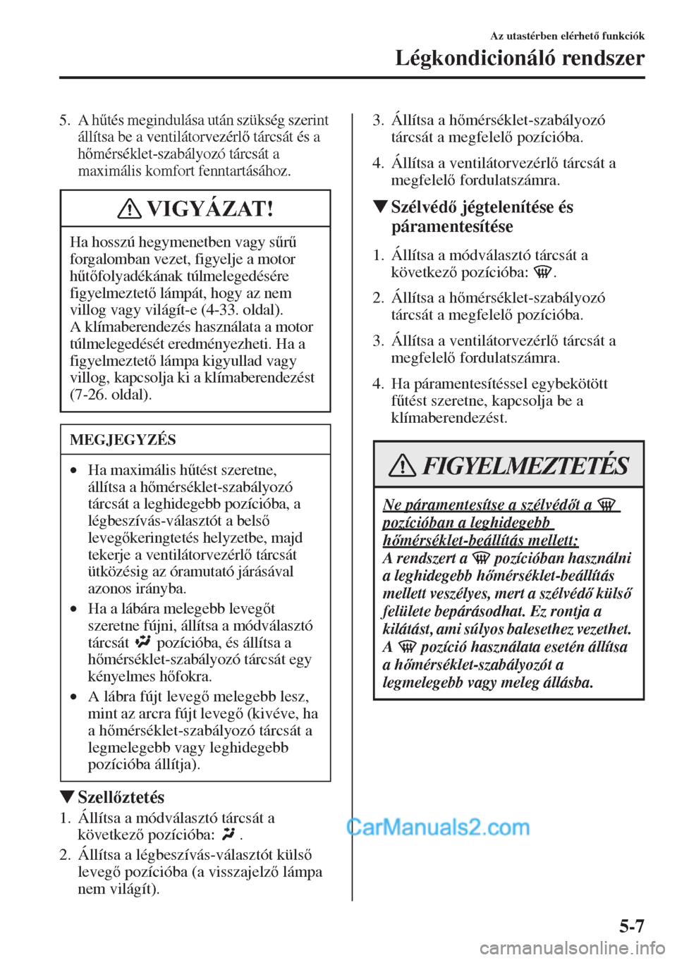 MAZDA MODEL CX-5 2015  Kezelési útmutató (in Hungarian) 5-7
Az utastérben elérhet funkciók
Légkondicionáló rendszer
5. A h&tés megindulása után szükség szerint 
állítsa be a ventilátorvezérl tárcsát és a 
hmérséklet-szabályozó 