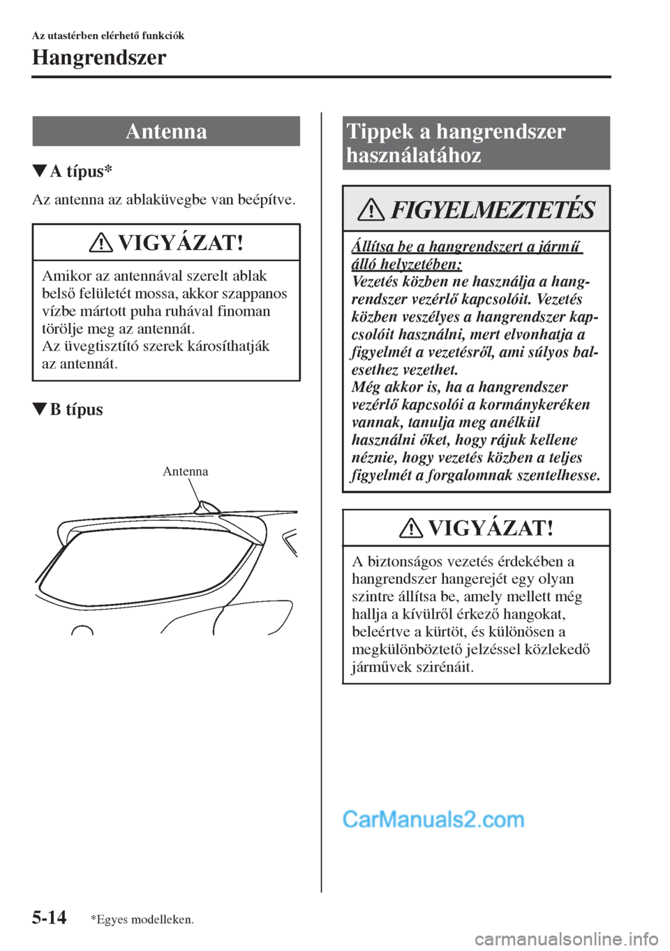 MAZDA MODEL CX-5 2015  Kezelési útmutató (in Hungarian) 5-14
Az utastérben elérhet funkciók
Hangrendszer
�WA típus*
Az antenna az ablaküvegbe van beépítve.
�WB típus
Antenna
Amikor az antennával szerelt ablak 
bels felületét mossa, akkor sza