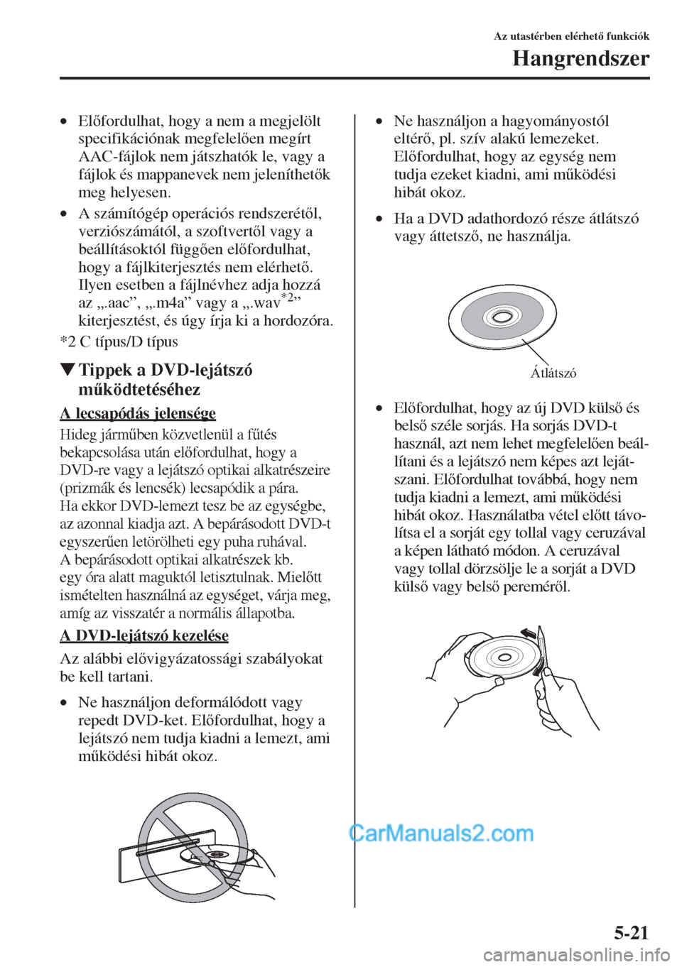 MAZDA MODEL CX-5 2015  Kezelési útmutató (in Hungarian) 5-21
Az utastérben elérhet funkciók
Hangrendszer
•Elfordulhat, hogy a nem a megjelölt 
specifikációnak megfelelen megírt 
AAC-fájlok nem játszhatók le, vagy a 
fájlok és mappanevek