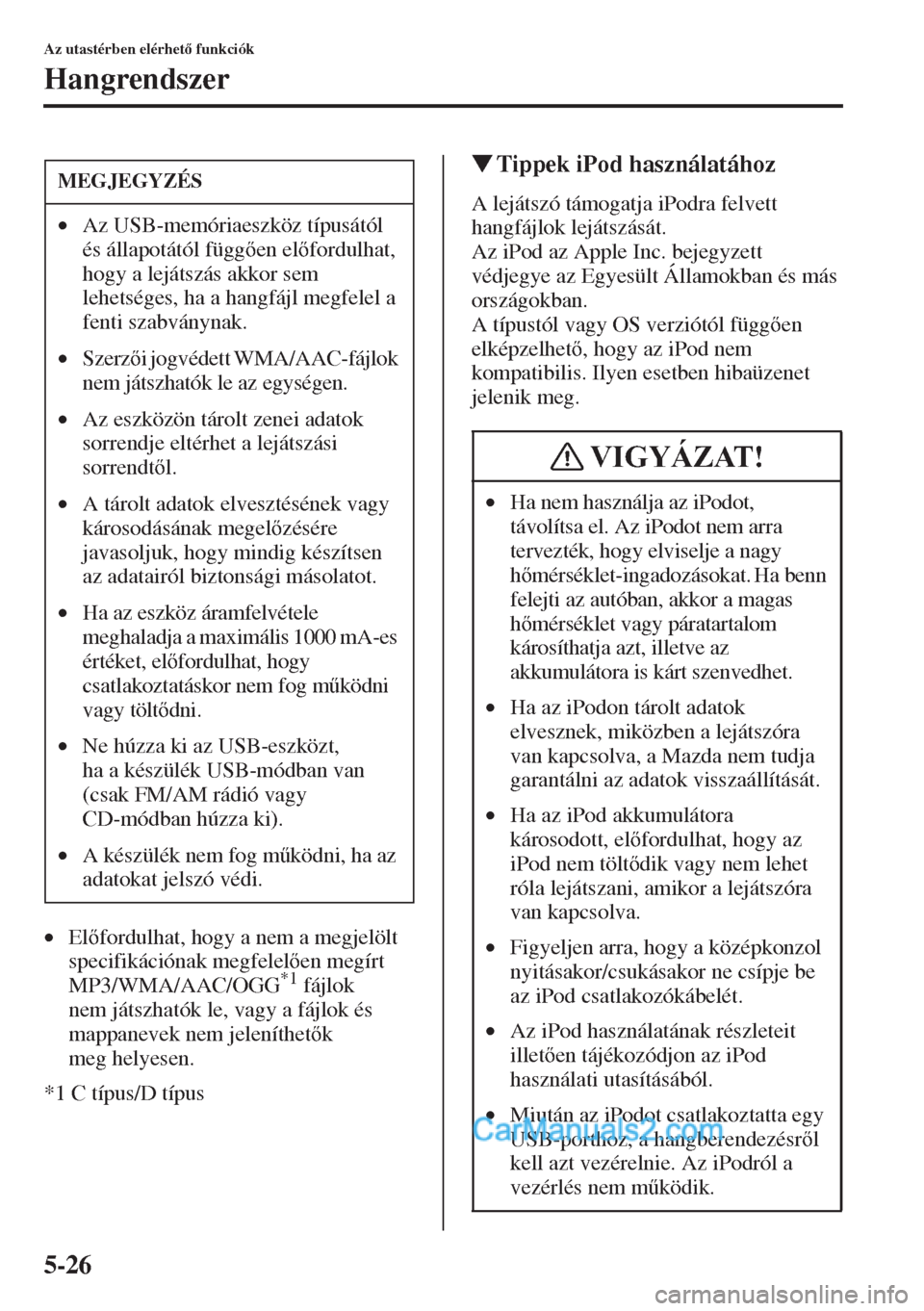 MAZDA MODEL CX-5 2015  Kezelési útmutató (in Hungarian) 5-26
Az utastérben elérhet funkciók
Hangrendszer
•Elfordulhat, hogy a nem a megjelölt 
specifikációnak megfelelen megírt 
MP3/WMA/AAC/OGG
*1 fájlok 
nem játszhatók le, vagy a fájlok