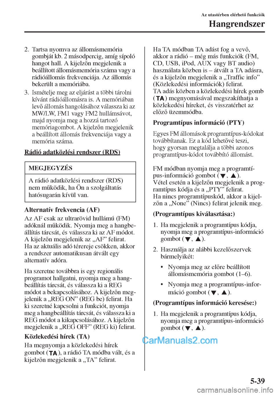MAZDA MODEL CX-5 2015  Kezelési útmutató (in Hungarian) 5-39
Az utastérben elérhet funkciók
Hangrendszer
2. Tartsa nyomva az állomásmemória 
gombját kb. 2 másodpercig, amíg sípoló 
hangot hall. A kijelzn megjelenik a 
beállított állomásm