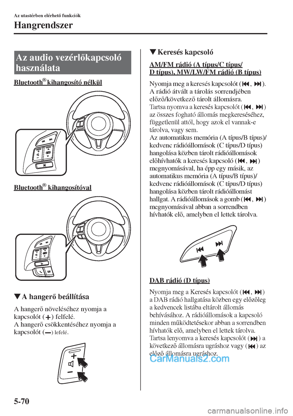 MAZDA MODEL CX-5 2015  Kezelési útmutató (in Hungarian) 5-70
Az utastérben elérhet funkciók
Hangrendszer
Bluetooth          ®        kihangosító nélkül
Bluetooth   ®           kihangosítóval
�WA hanger beállítása
A hanger növeléséhez