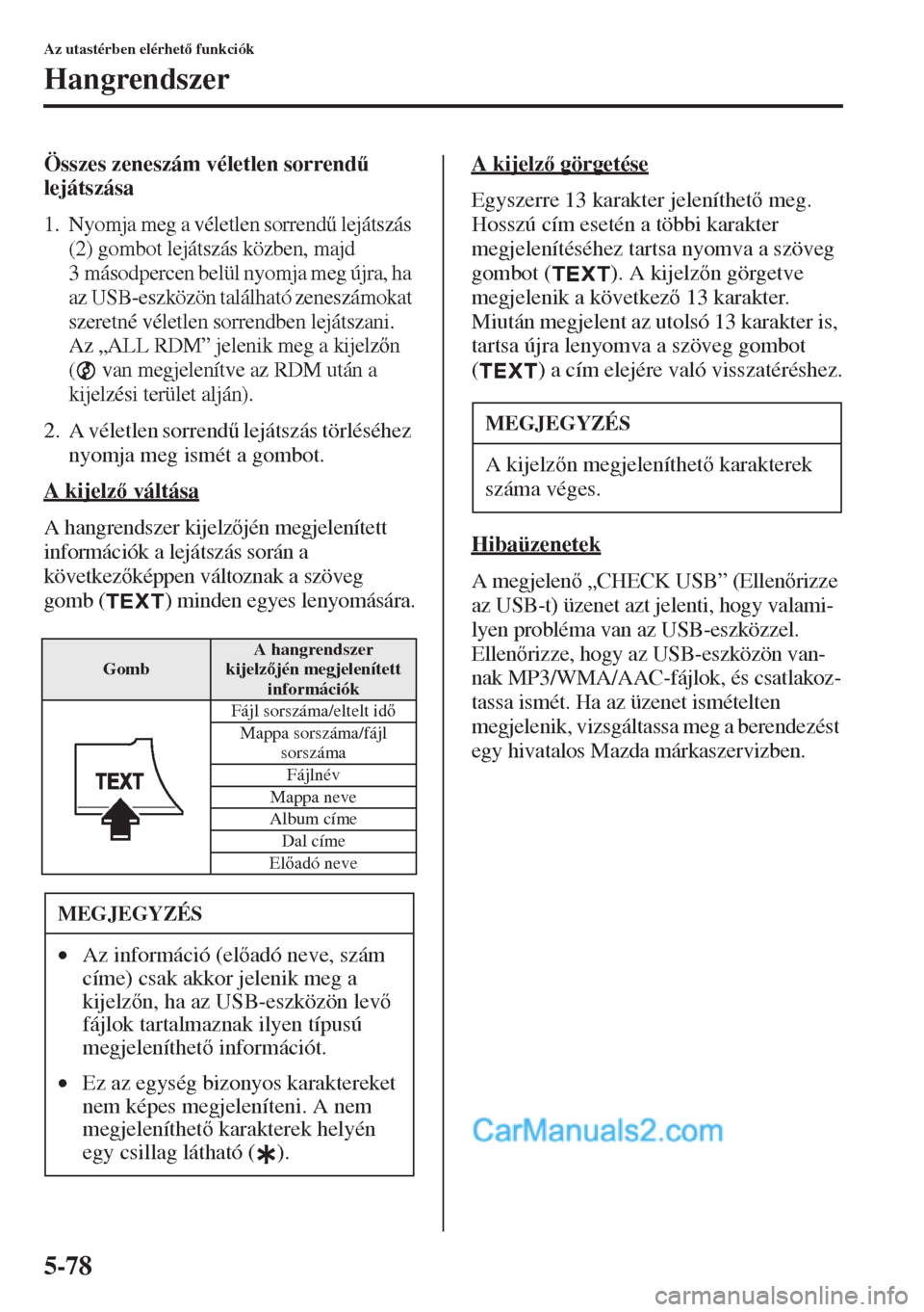 MAZDA MODEL CX-5 2015  Kezelési útmutató (in Hungarian) 5-78
Az utastérben elérhet funkciók
Hangrendszer
Összes zeneszám véletlen sorrend& 
lejátszása
1. Nyomja meg a véletlen sorrend& lejátszás 
(2) gombot lejátszás közben, majd 
3 máso