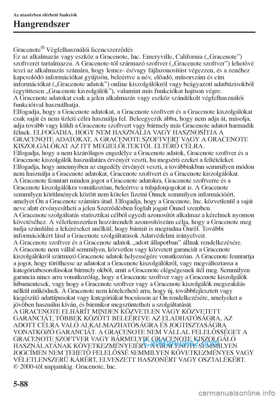 MAZDA MODEL CX-5 2015  Kezelési útmutató (in Hungarian) 5-88
Az utastérben elérhet funkciók
Hangrendszer
Gracenote® Végfelhasználói licencszerzdés
Ez az alkalmazás vagy eszköz a Gracenote, Inc. Emeryville, California („Gracenote”) 
szoftv