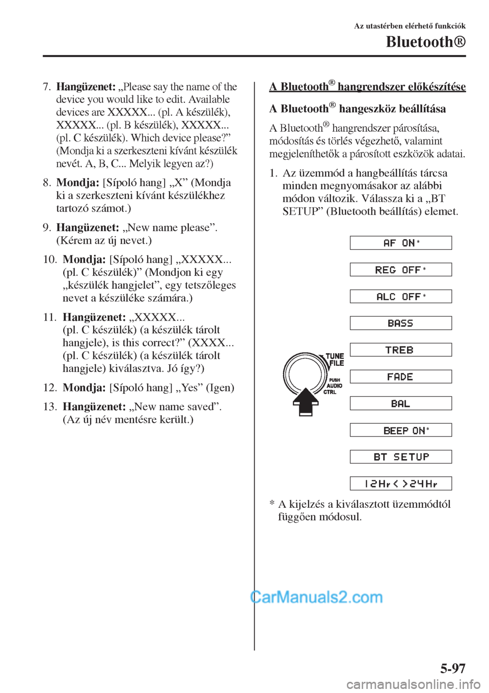 MAZDA MODEL CX-5 2015  Kezelési útmutató (in Hungarian) 5-97
Az utastérben elérhet funkciók
Bluetooth®
7.Hangüzenet: „Please say the name of the 
device you would like to edit. Available 
devices are XXXXX... (pl. A készülék), 
XXXXX... (pl. B 
