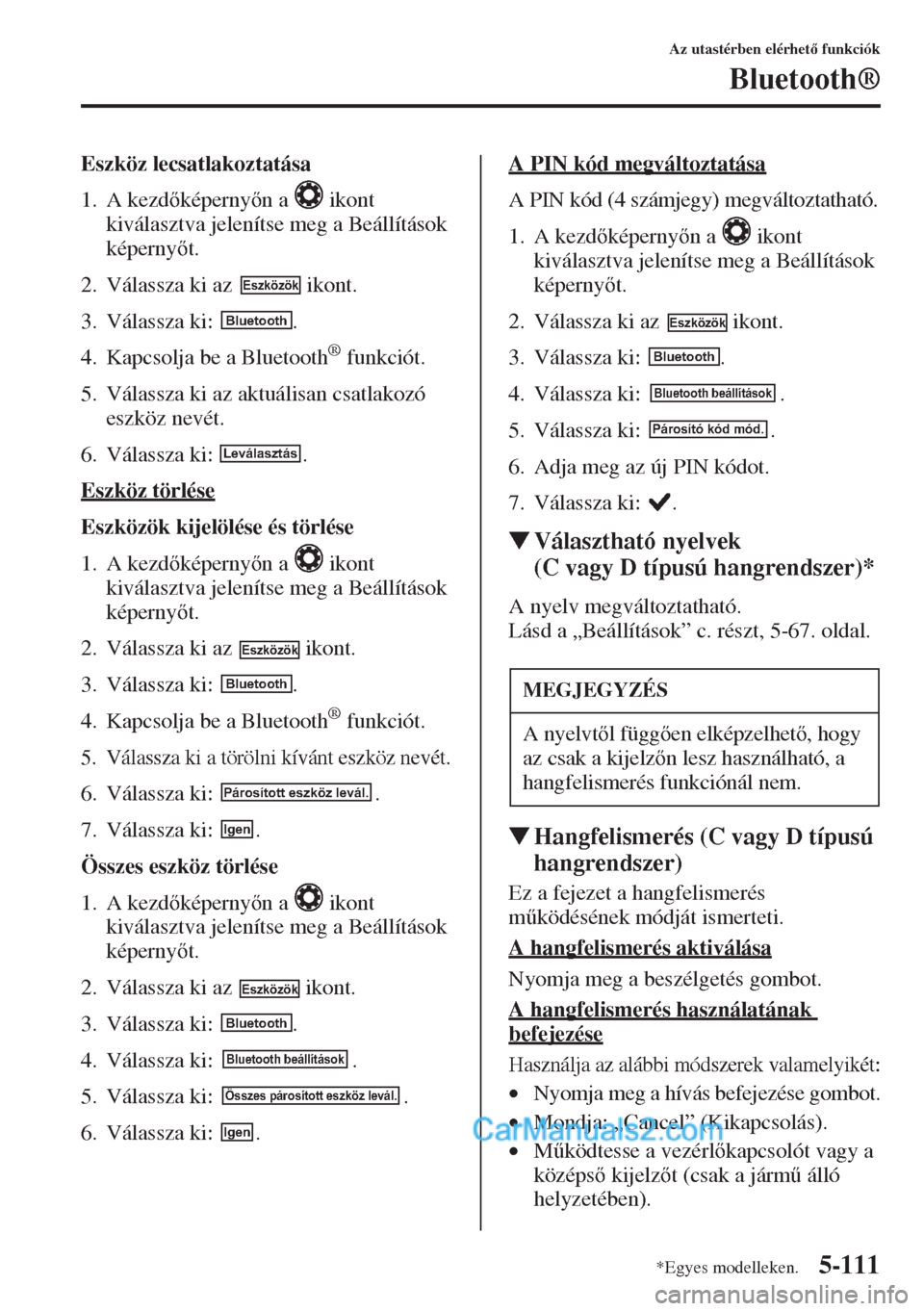 MAZDA MODEL CX-5 2015  Kezelési útmutató (in Hungarian) 5-111
Az utastérben elérhet funkciók
Bluetooth®
Eszköz lecsatlakoztatása
1. A kezdképernyn a   ikont 
kiválasztva jelenítse meg a Beállítások 
képernyt.
2. Válassza ki az   ikont