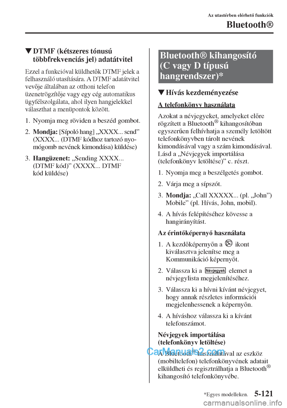 MAZDA MODEL CX-5 2015  Kezelési útmutató (in Hungarian) 5-121
Az utastérben elérhet funkciók
Bluetooth®
�WDTMF (kétszeres tónusú 
többfrekvenciás jel) adatátvitel
Ezzel a funkcióval küldhetk DTMF jelek a 
felhasználó utasítására. A DTM