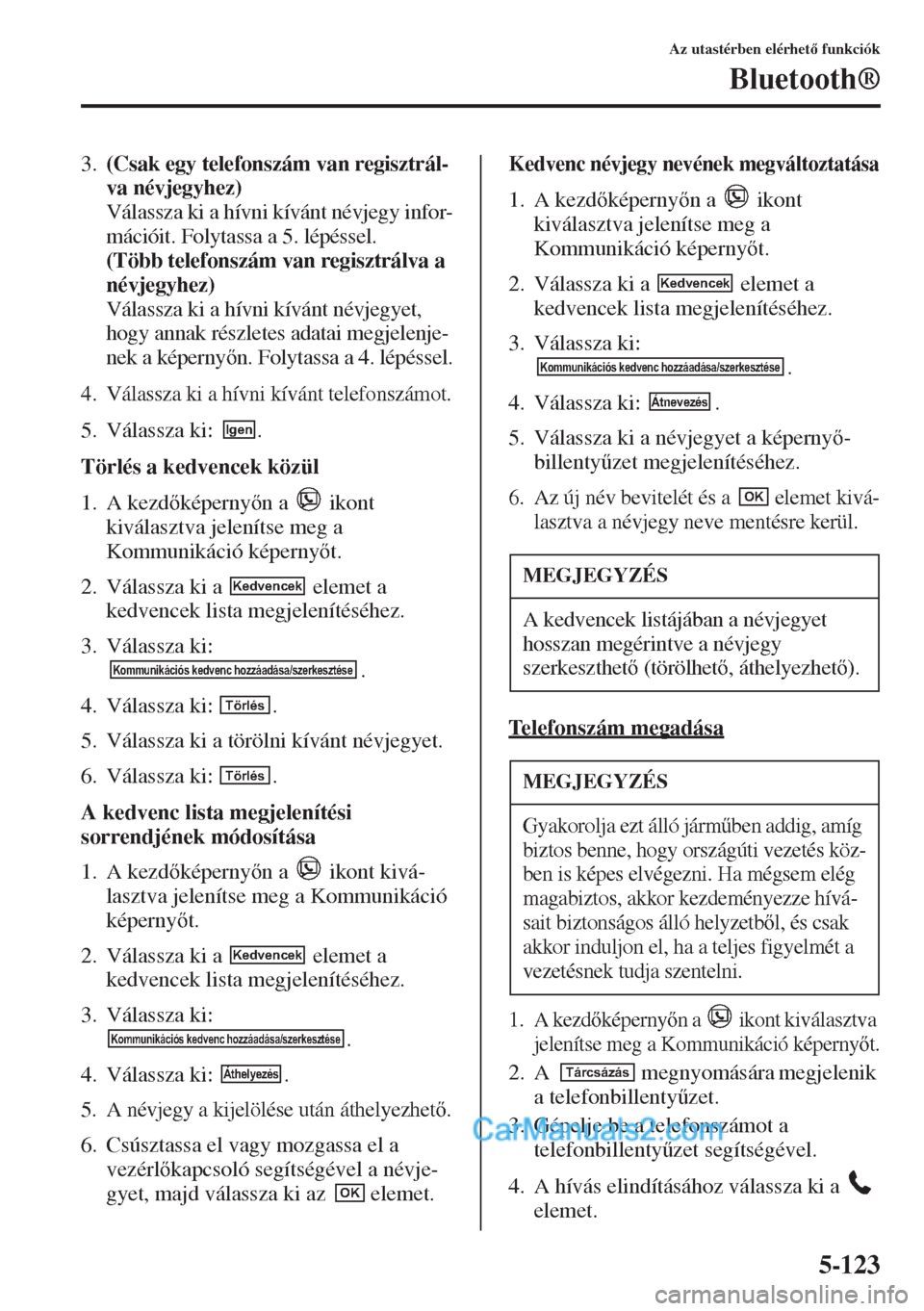 MAZDA MODEL CX-5 2015  Kezelési útmutató (in Hungarian) 5-123
Az utastérben elérhet funkciók
Bluetooth®
3.(Csak egy telefonszám van regisztrál-
va névjegyhez) 
Válassza ki a hívni kívánt névjegy infor-
mációit. Folytassa a 5. lépéssel. 
(
