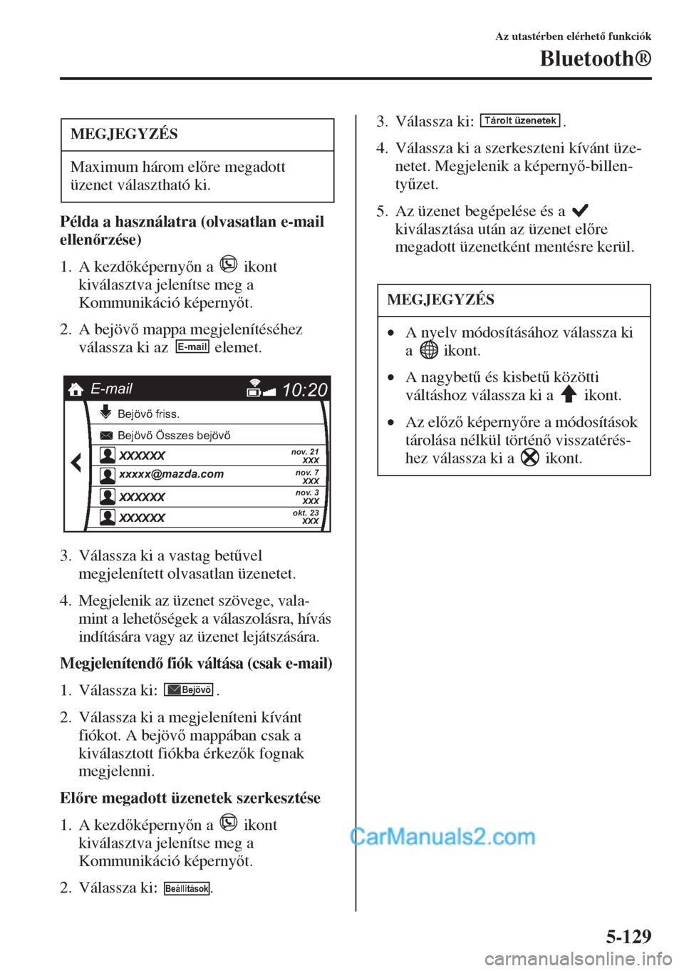 MAZDA MODEL CX-5 2015  Kezelési útmutató (in Hungarian) 5-129
Az utastérben elérhet funkciók
Bluetooth®
Példa a használatra (olvasatlan e-mail 
ellenrzése)
1. A kezdképernyn a   ikont 
kiválasztva jelenítse meg a 
Kommunikáció képerny