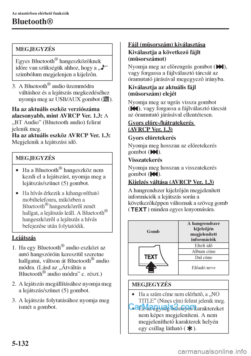 MAZDA MODEL CX-5 2015  Kezelési útmutató (in Hungarian) 5-132
Az utastérben elérhet funkciók
Bluetooth®
3. A Bluetooth® audio üzemmódra 
váltáshoz és a lejátszás megkezdéséhez 
nyomja meg az USB/AUX gombot ( ).
Ha az aktuális eszköz verzi