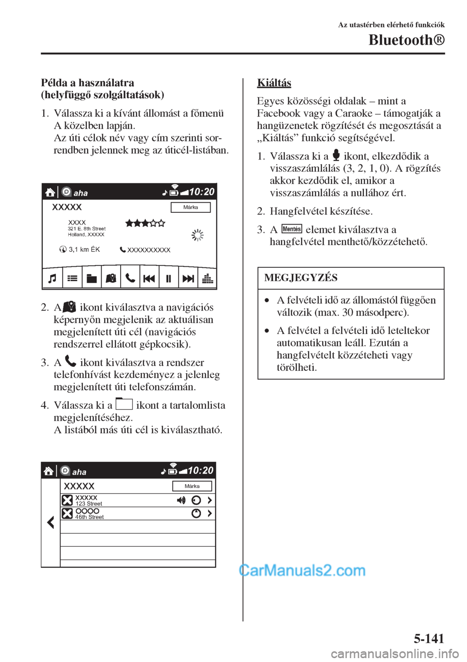 MAZDA MODEL CX-5 2015  Kezelési útmutató (in Hungarian) 5-141
Az utastérben elérhet funkciók
Bluetooth®
Példa a használatra 
(helyfüggszolgáltatások)
1. Válassza ki a kívánt állomást a fmenü 
A közelben lapján. 
Az úti célok név v