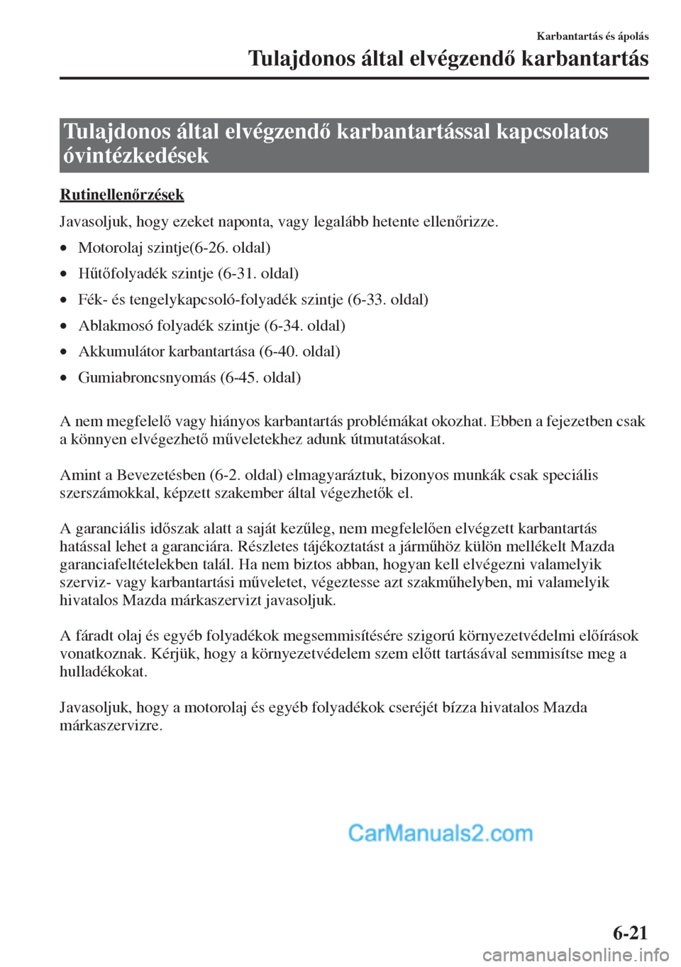 MAZDA MODEL CX-5 2015  Kezelési útmutató (in Hungarian) 6-21
Karbantartás és ápolás
Tulajdonos által elvégzend karbantartás
Rutinellenrzések
Javasoljuk, hogy ezeket naponta, vagy legalább hetente ellenrizze.
•Motorolaj szintje(6-26. oldal)