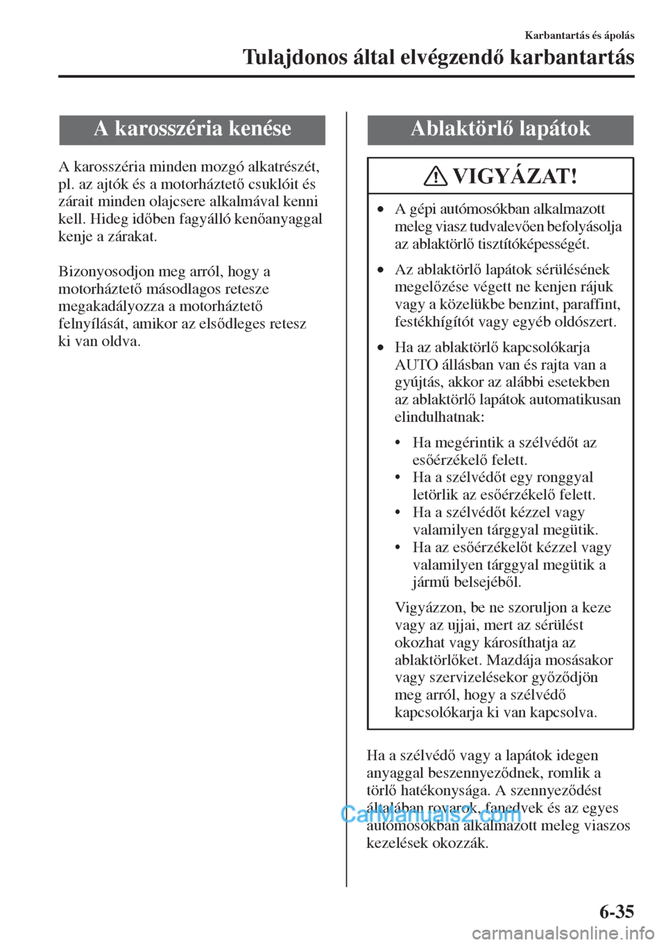 MAZDA MODEL CX-5 2015  Kezelési útmutató (in Hungarian) 6-35
Karbantartás és ápolás
Tulajdonos által elvégzend karbantartás
A karosszéria minden mozgó alkatrészét, 
pl. az ajtók és a motorháztet csuklóit és 
zárait minden olajcsere alk