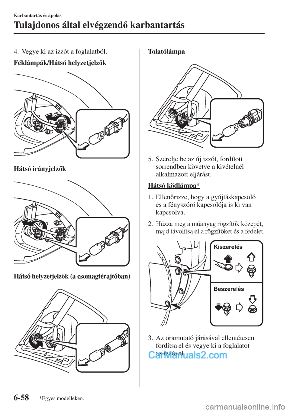 MAZDA MODEL CX-5 2015  Kezelési útmutató (in Hungarian) 6-58
Karbantartás és ápolás
Tulajdonos által elvégzend karbantartás
4. Vegye ki az izzót a foglalatból.
Féklámpák/Hátsó helyzetjelzk
Hátsó irányjelzk
Hátsó helyzetjelzk (a c