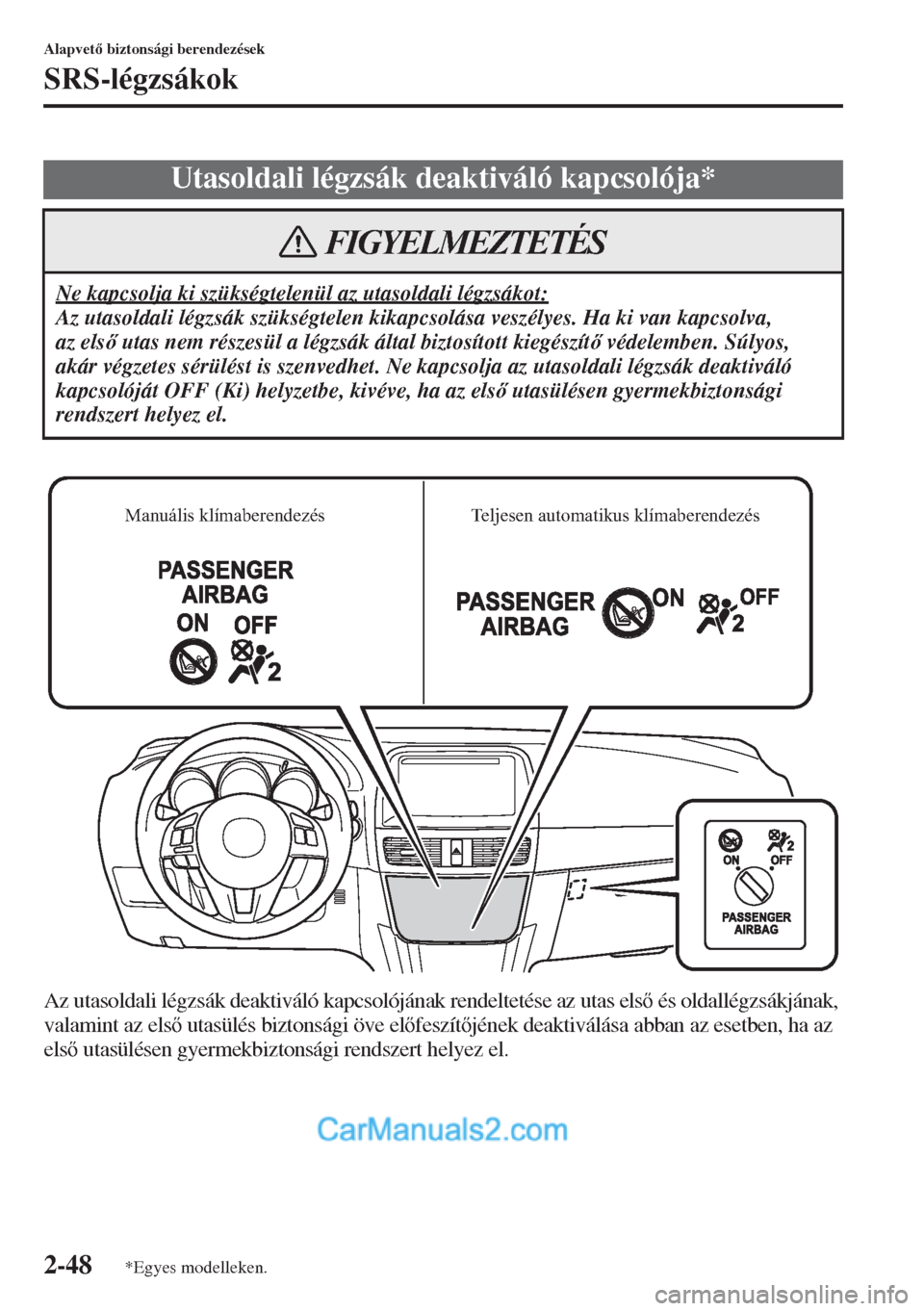 MAZDA MODEL CX-5 2015  Kezelési útmutató (in Hungarian) 2-48
Alapvet biztonsági berendezések
SRS-légzsákok
Az utasoldali légzsák deaktiváló kapcsolójának rendeltetése az utas els és oldallégzsákjának, 
valamint az els utasülés bizton