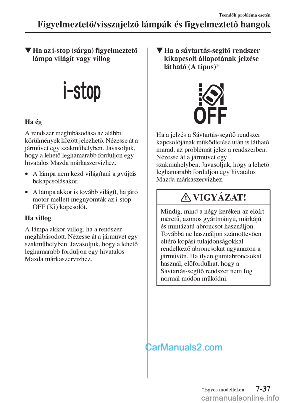 MAZDA MODEL CX-5 2015  Kezelési útmutató (in Hungarian) 7-37
Teendk probléma esetén
Figyelmeztet/visszajelz lámpák és figyelmeztet hangok
�WHa az i-stop (sárga) figyelmeztet 
lámpa világít vagy villog
Ha ég
A rendszer meghibásodása az