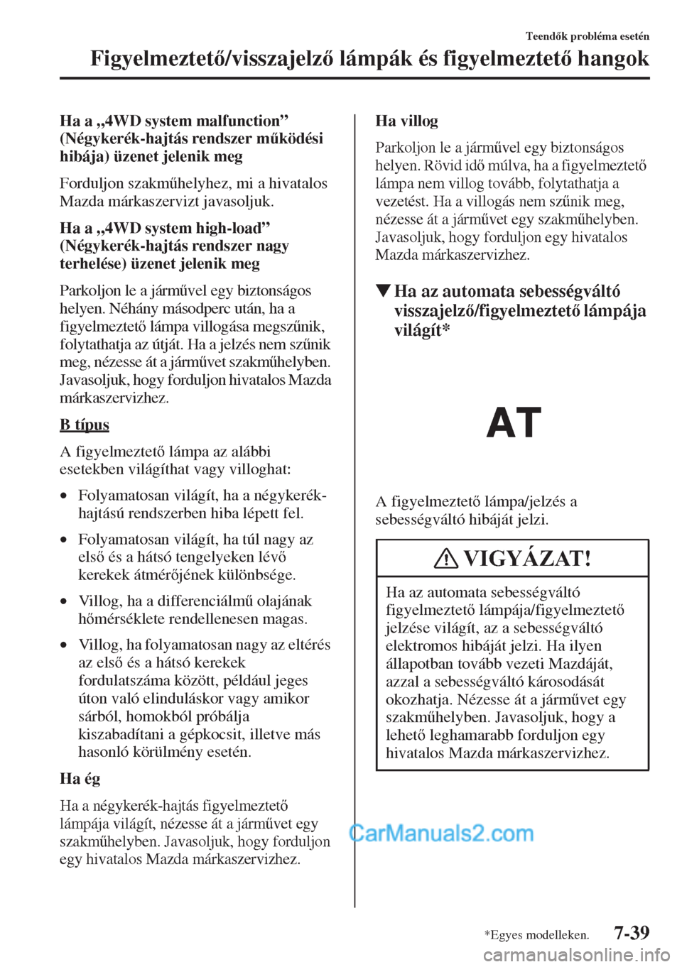 MAZDA MODEL CX-5 2015  Kezelési útmutató (in Hungarian) 7-39
Teendk probléma esetén
Figyelmeztet/visszajelz lámpák és figyelmeztet hangok
Ha a „4WD system malfunction” 
(Négykerék-hajtás rendszer m&ködési 
hibája) üzenet jelenik me
