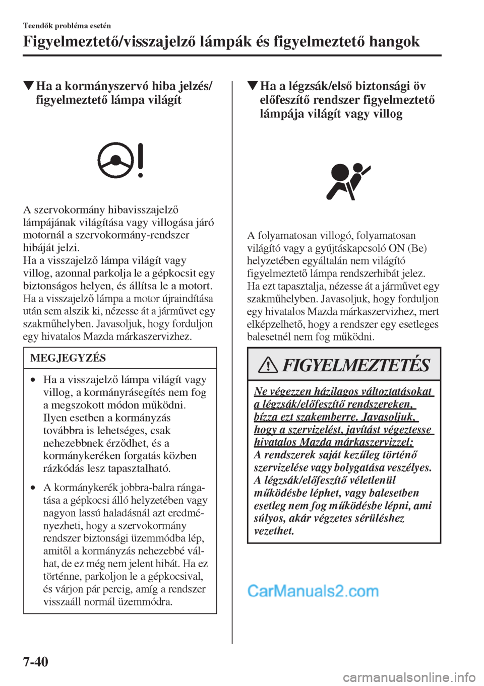 MAZDA MODEL CX-5 2015  Kezelési útmutató (in Hungarian) 7-40
Teendk probléma esetén
Figyelmeztet/visszajelz lámpák és figyelmeztet hangok
�WHa a kormányszervó hiba jelzés/
figyelmeztet lámpa világít
A szervokormány hibavisszajelz 
l