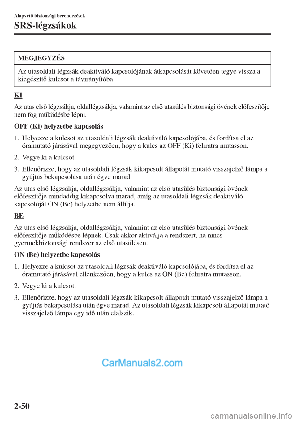 MAZDA MODEL CX-5 2015  Kezelési útmutató (in Hungarian) 2-50
Alapvet biztonsági berendezések
SRS-légzsákok
KI
Az utas els légzsákja, oldallégzsákja, valamint az els utasülés biztonsági övének elfeszítje 
nem fog m&ködésbe lépni.