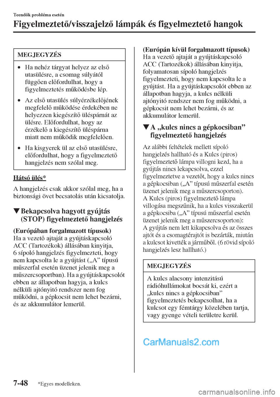 MAZDA MODEL CX-5 2015  Kezelési útmutató (in Hungarian) 7-48
Teendk probléma esetén
Figyelmeztet/visszajelz lámpák és figyelmeztet hangok
Hátsó ülés*
A hangjelzés csak akkor szólal meg, ha a 
biztonsági övet becsatolás után kicsatolj